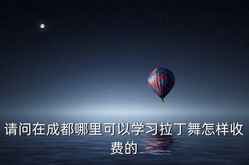 请问在成都哪里可以学习拉丁舞怎样收费的