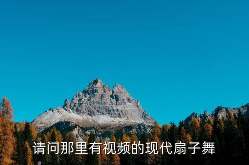 请问那里有视频的现代扇子舞