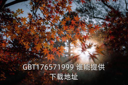 GBT176571999 谁能提供下载地址