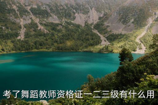 考了舞蹈教师资格证一二三级有什么用