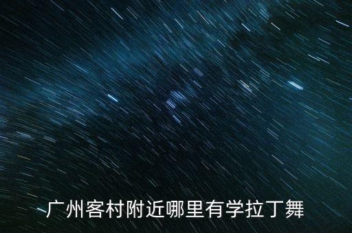 广州客村附近哪里有学拉丁舞