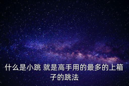 什么是小跳 就是高手用的最多的上箱子的跳法