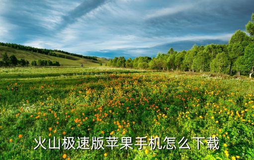 火山极速版苹果手机怎么下载