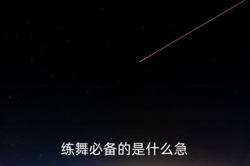 练舞必备的是什么急