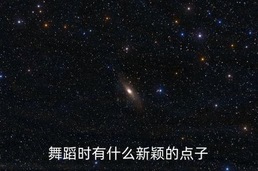 舞蹈时有什么新颖的点子