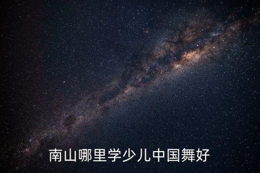 南山哪里学少儿中国舞好