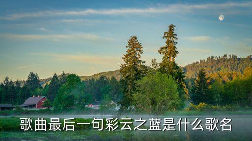 歌曲最后一句彩云之蓝是什么歌名