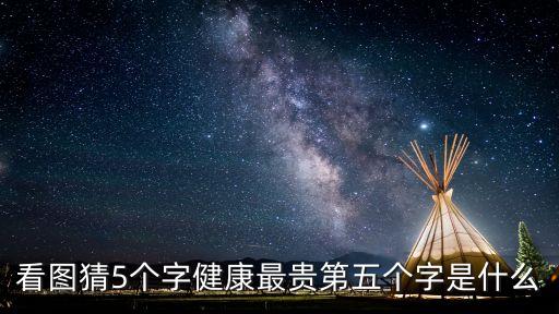 看图猜5个字健康最贵第五个字是什么