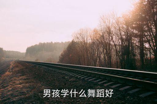 男孩学什么舞蹈好