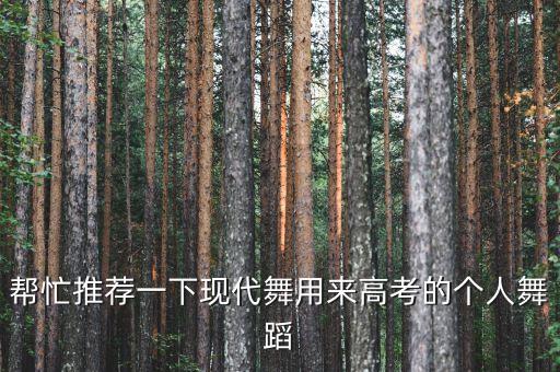 艺考现代舞有哪些舞种可以选，高考艺术生舞蹈应该选什么样的曲子什么类型的舞