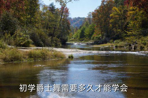 学爵士舞一般多久，零基础跳爵士舞大概多久才能学好