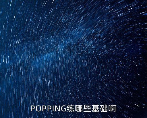 街舞poping基本功练什么，popping基础应该练什么