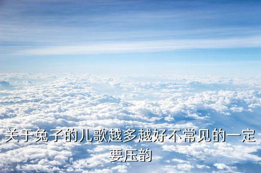 小兔子儿歌大全100首连播放，有关于兔子的歌曲吗