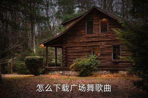 怎么下载广场舞，广场舞视频下载要怎么下