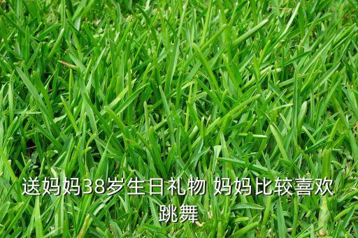 送妈妈38岁生日礼物 妈妈比较喜欢跳舞