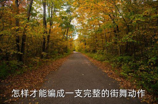 如何自己编一支舞，怎样才能编成一支完整的街舞动作