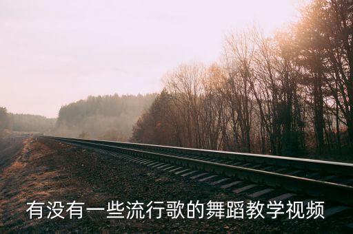 有没有一些流行歌的舞蹈教学视频