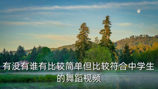 有没有谁有比较简单但比较符合中学生的舞蹈视频