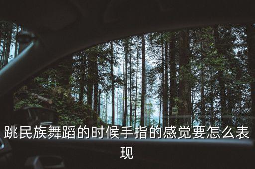 跳民族舞蹈的时候手指的感觉要怎么表现