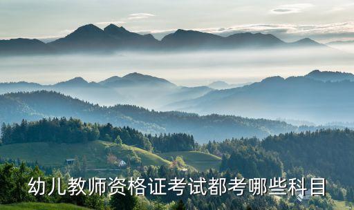 幼师资格证考哪几门课，幼师证考试科目有那些