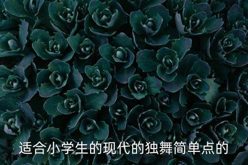 适合小学生的现代的独舞简单点的