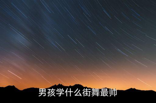 男孩学什么街舞最帅