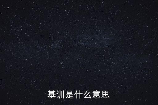 基训的意思是什么，basic training什么意思
