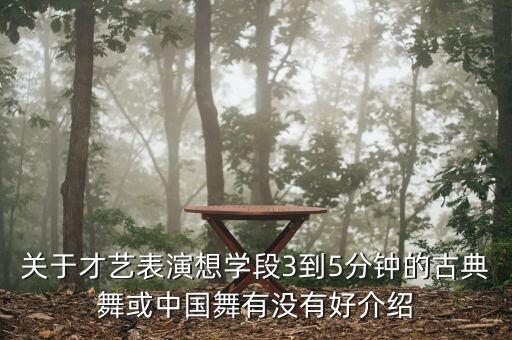 关于才艺表演想学段3到5分钟的古典舞或中国舞有没有好介绍