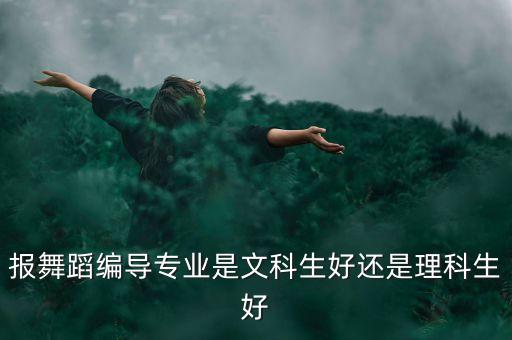 舞蹈生文科好还是理科好，舞蹈艺体选文科还是理科好