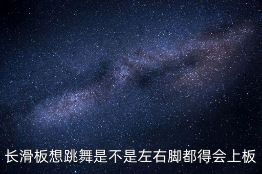 长滑板想跳舞是不是左右脚都得会上板