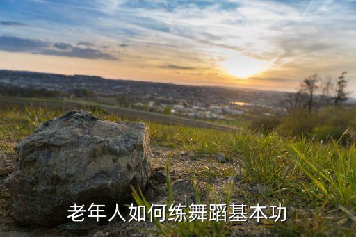 老年人如何练舞蹈基本功