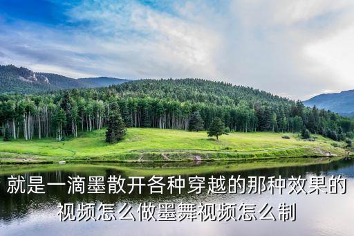 就是一滴墨散开各种穿越的那种效果的视频怎么做墨舞视频怎么制