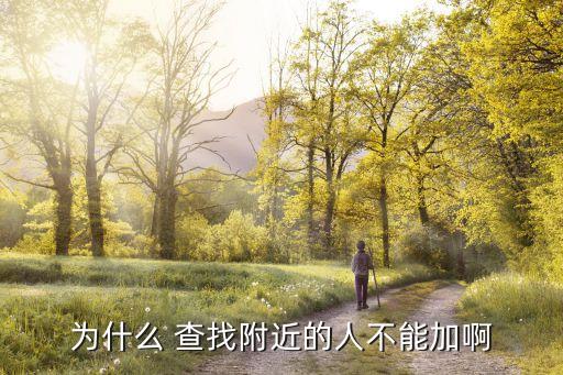 为什么 查找附近的人不能加啊
