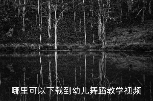哪里可以下载到幼儿舞蹈教学视频