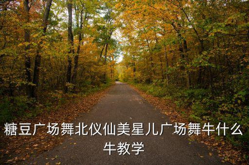 糖豆广场舞北仪仙美星儿广场舞牛什么牛教学