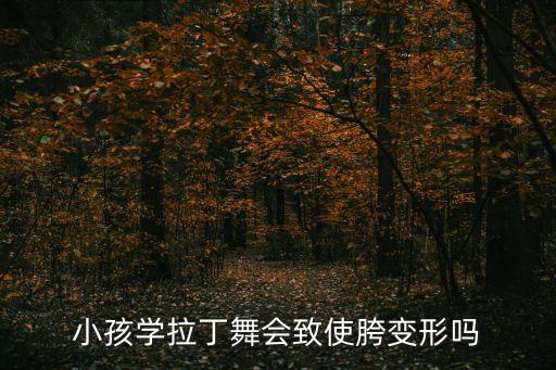小孩学拉丁舞会致使胯变形吗