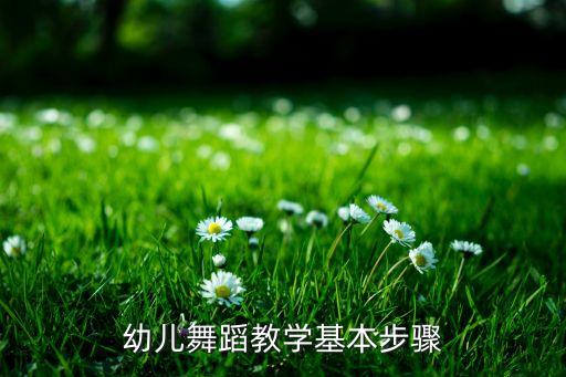 幼儿舞蹈教学基本步骤
