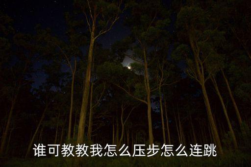 谁可教教我怎么压步怎么连跳