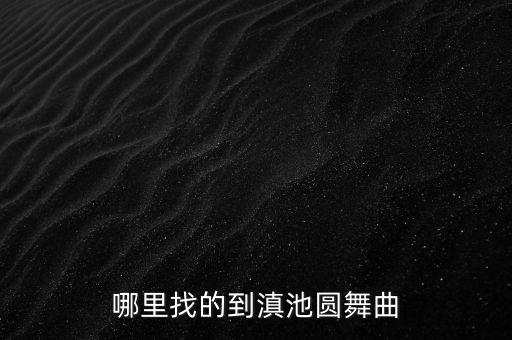 如何下载滇池圆舞曲，滇池圆舞曲是谁演唱的