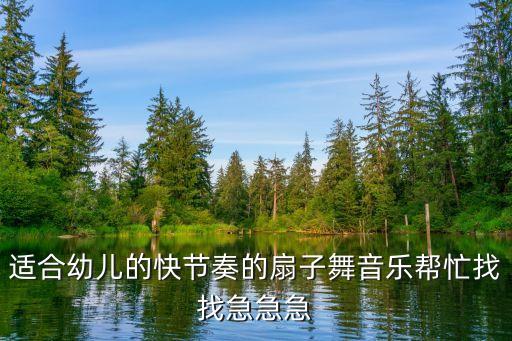 适合幼儿的快节奏的扇子舞音乐帮忙找找急急急