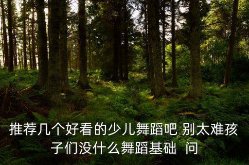 最好的舞台儿童舞蹈完整版，适合5到6岁儿童的群舞