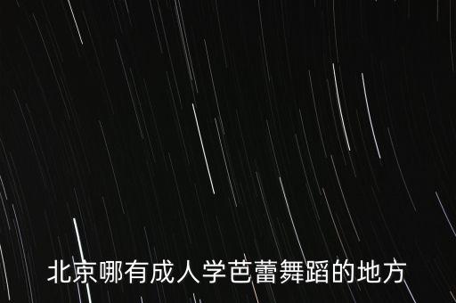北京哪有成人学芭蕾舞蹈的地方