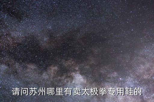 请问苏州哪里有卖太极拳专用鞋的