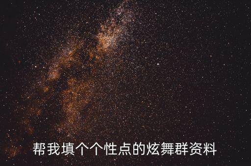 帮我填个个性点的炫舞群资料