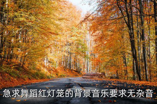 急求舞蹈红灯笼的背景音乐要求无杂音