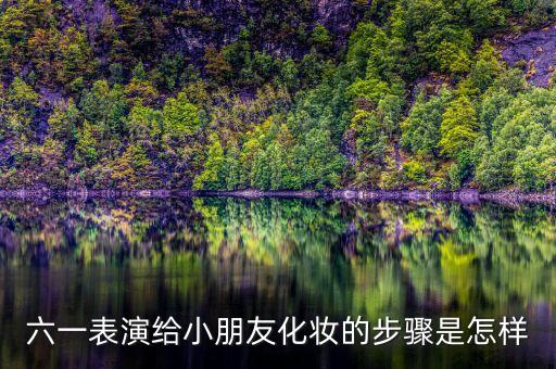 六一表演给小朋友化妆的步骤是怎样