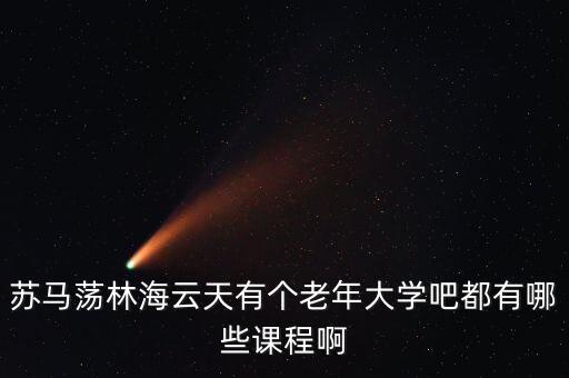 苏马荡林海云天有个老年大学吧都有哪些课程啊