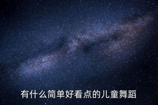 有什么简单好看点的儿童舞蹈