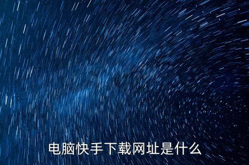 电脑快手下载网址是什么