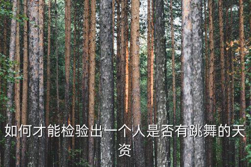 测试你有没有舞蹈天赋，怎么测试你是不是跳舞的料